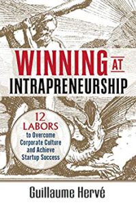 Winning at Intrapreneurship: 12 Labors to Overcome Corporate Culture and Achieve Startup Success